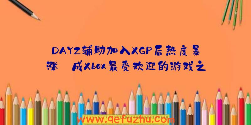 DAYZ辅助加入XGP后热度暴涨